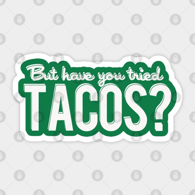 But Have You Tried Tacos? Sticker by PopCultureShirts